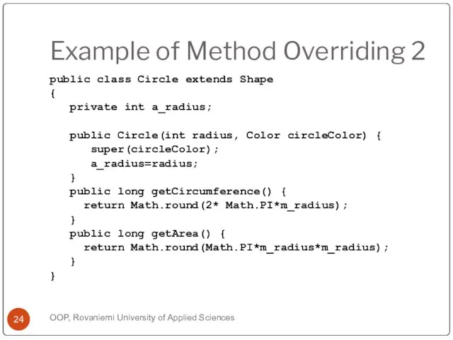 Example of Method Overriding 2 public class Circle extends Shape { private