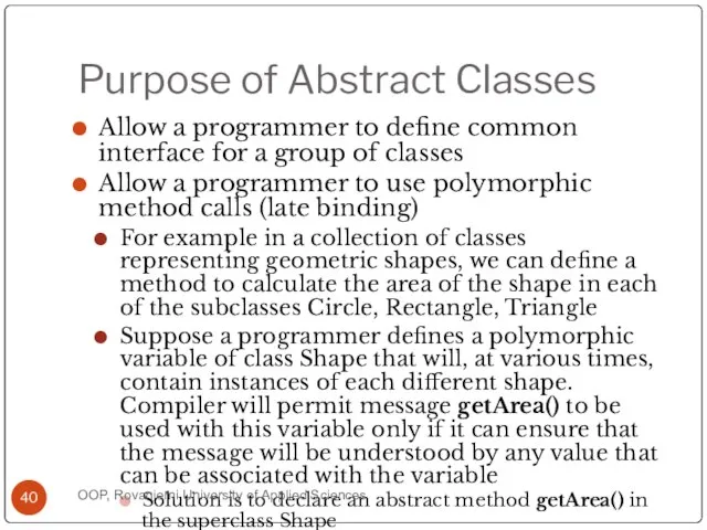 Purpose of Abstract Classes Allow a programmer to define common interface for