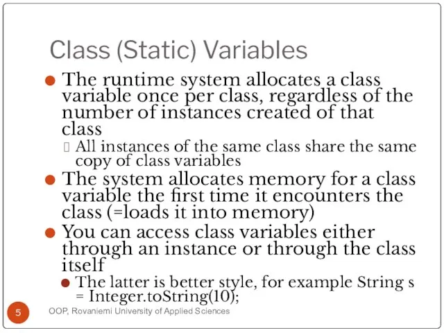 Class (Static) Variables The runtime system allocates a class variable once per