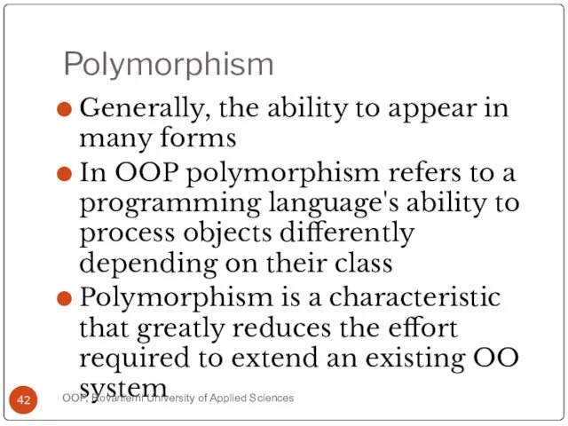 Polymorphism Generally, the ability to appear in many forms In OOP polymorphism