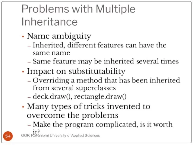 Problems with Multiple Inheritance Name ambiguity Inherited, different features can have the