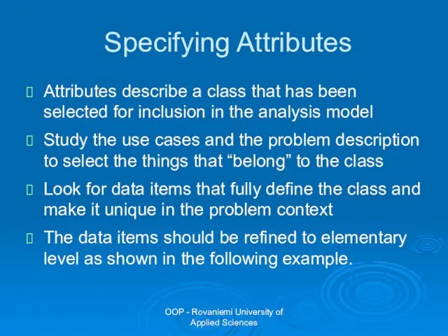 OOP - Rovaniemi University of Applied Sciences Specifying Attributes Attributes describe a