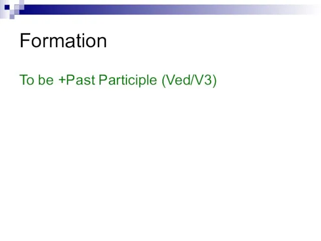 Formation To be +Past Participle (Ved/V3)