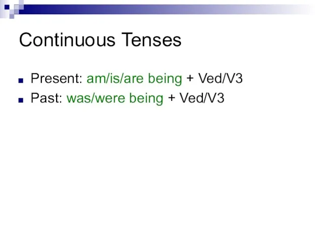 Continuous Tenses Present: am/is/are being + Ved/V3 Past: was/were being + Ved/V3