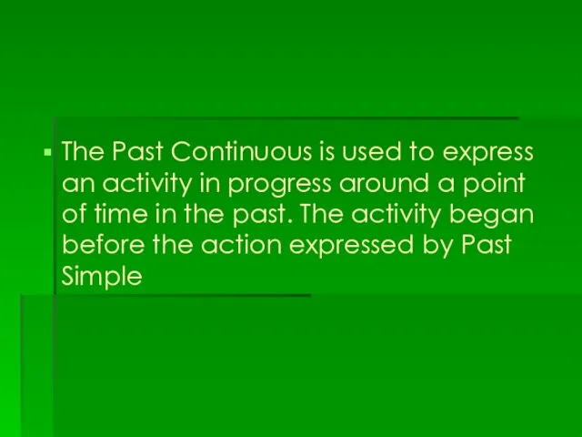 The Past Continuous is used to express an activity in progress around