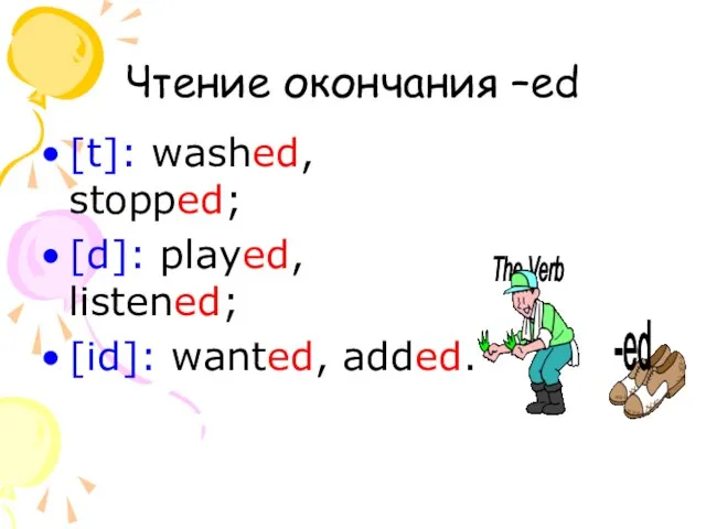 Чтение окончания –ed [t]: washed, stopped; [d]: played, listened; [id]: wanted, added. The Verb -ed