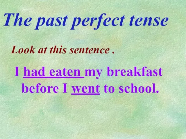 The past perfect tense Look at this sentence . I had eaten