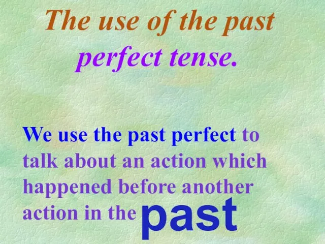 The use of the past perfect tense. We use the past perfect