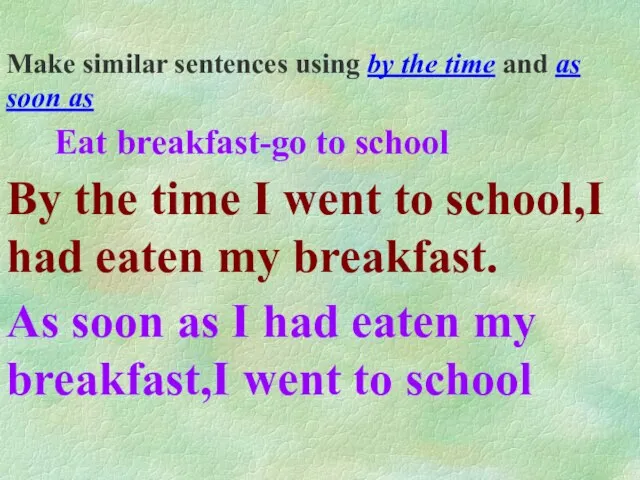 Make similar sentences using by the time and as soon as Eat