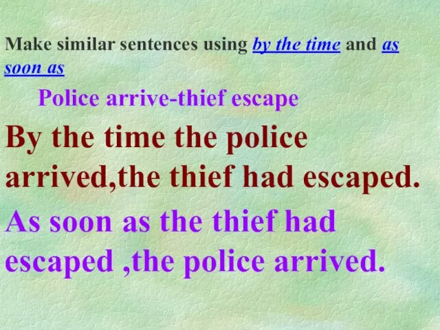 Make similar sentences using by the time and as soon as Police