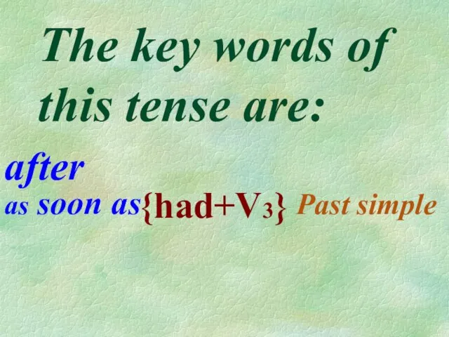 The key words of this tense are: after as soon as Past simple {had+V3}