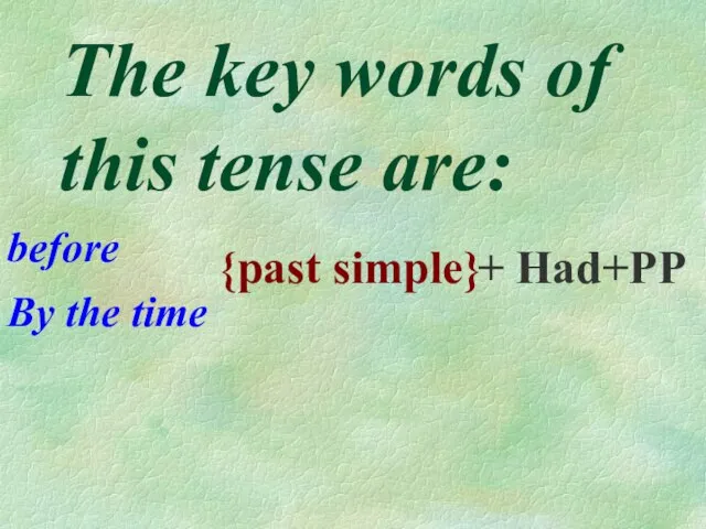 The key words of this tense are: before By the time {past simple} + Had+PP