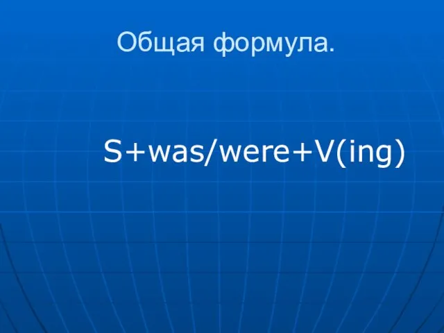 Общая формула. S+was/were+V(ing)