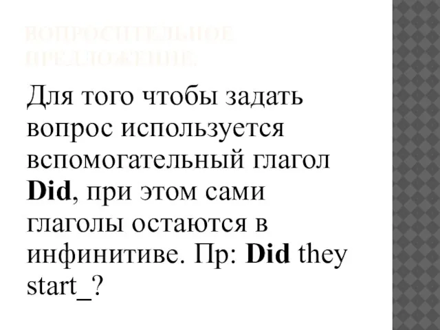 ВОПРОСИТЕЛЬНОЕ ПРЕДЛОЖЕНИЕ. Для того чтобы задать вопрос используется вспомогательный глагол Did, при