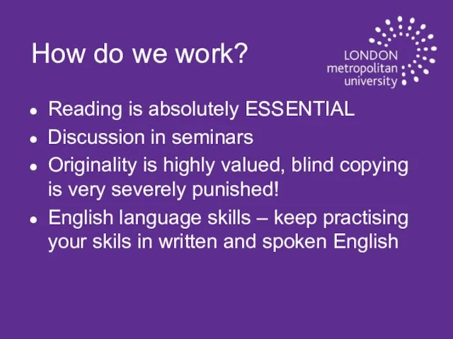 How do we work? Reading is absolutely ESSENTIAL Discussion in seminars Originality