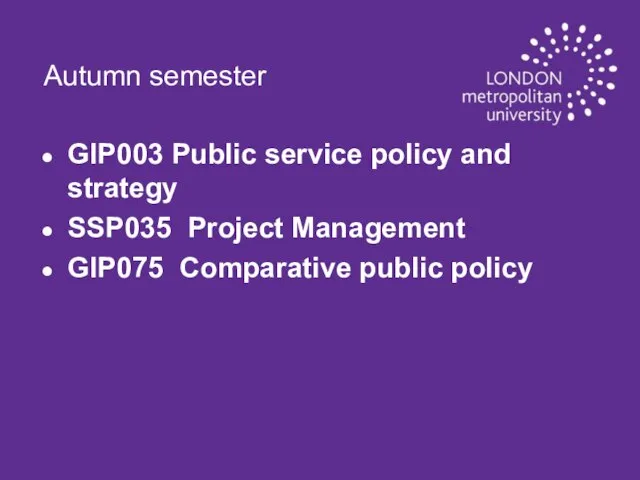 Autumn semester GIP003 Public service policy and strategy SSP035 Project Management GIP075 Comparative public policy