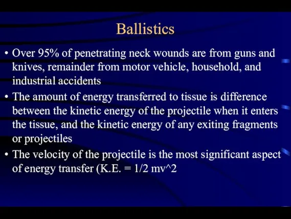 Ballistics Over 95% of penetrating neck wounds are from guns and knives,