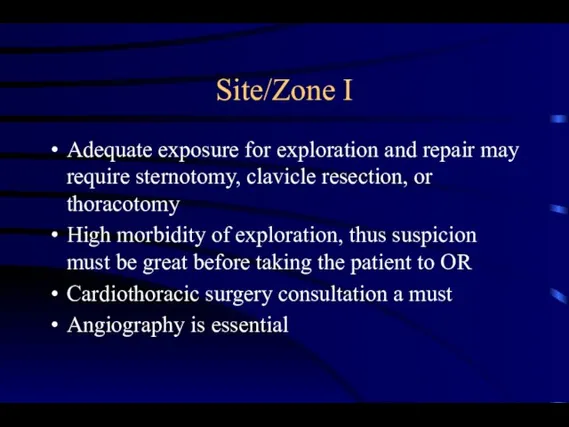 Site/Zone I Adequate exposure for exploration and repair may require sternotomy, clavicle