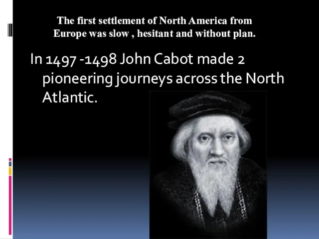 In 1497 -1498 John Cabot made 2 pioneering journeys across the North