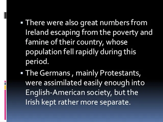 There were also great numbers from Ireland escaping from the poverty and