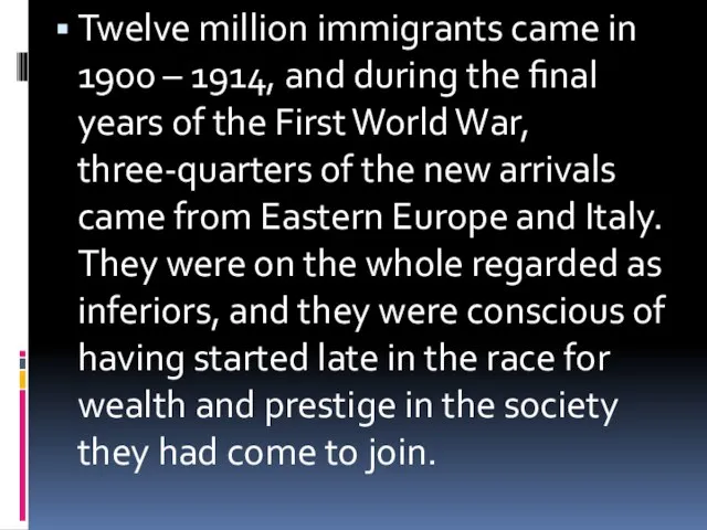 Twelve million immigrants came in 1900 – 1914, and during the final