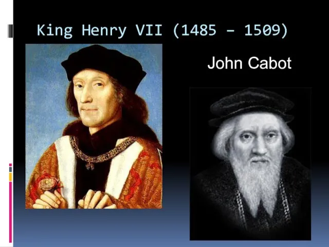 King Henry VII (1485 – 1509) John Cabot