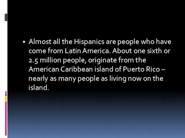 Almost all the Hispanics are people who have come from Latin America.