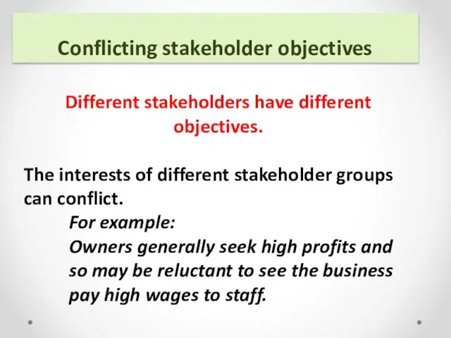 Conflicting stakeholder objectives Different stakeholders have different objectives. The interests of different