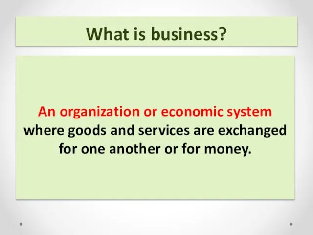 What is business? An organization or economic system where goods and services