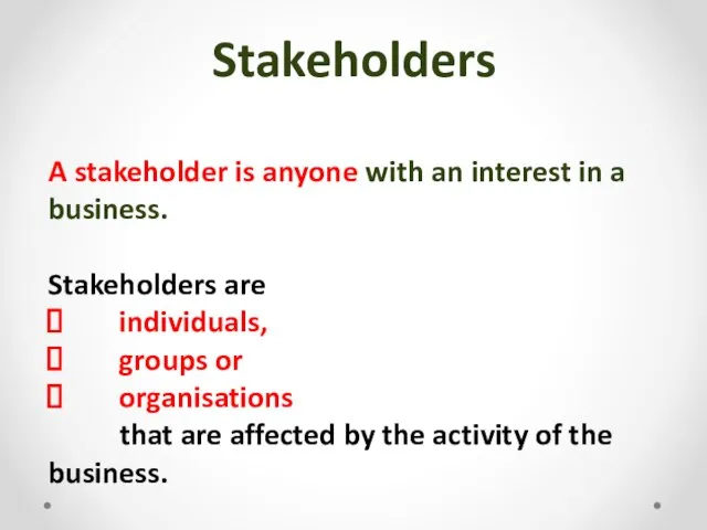 Stakeholders A stakeholder is anyone with an interest in a business. Stakeholders
