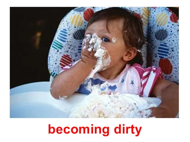 becoming dirty