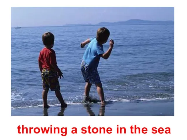 throwing a stone in the sea