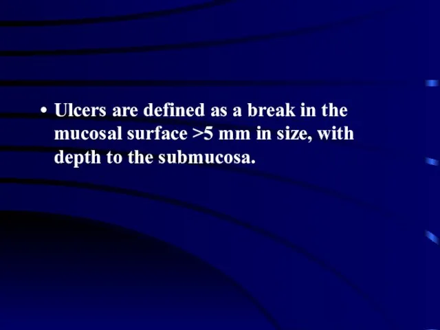 Ulcers are defined as a break in the mucosal surface >5 mm
