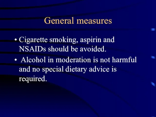 General measures Cigarette smoking, aspirin and NSAIDs should be avoided. Alcohol in