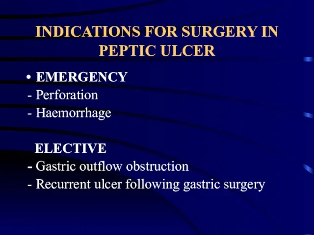 INDICATIONS FOR SURGERY IN PEPTIC ULCER EMERGENCY - Perforation - Haemorrhage ELECTIVE