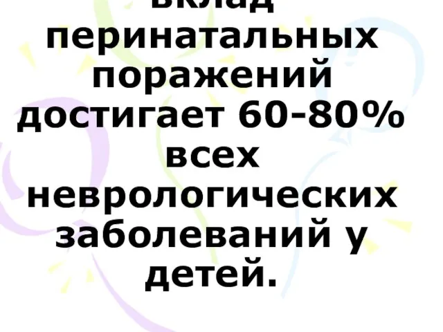 Среди причин детской инвалидности вклад перинатальных поражений достигает 60-80% всех неврологических заболеваний у детей.