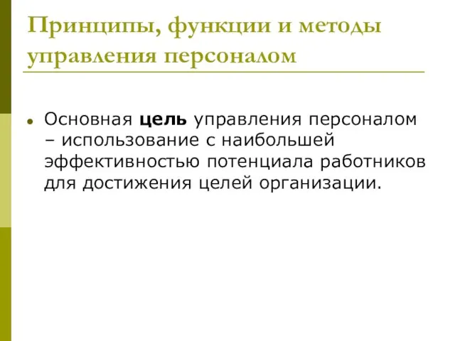 Принципы, функции и методы управления персоналом Основная цель управления персоналом – использование