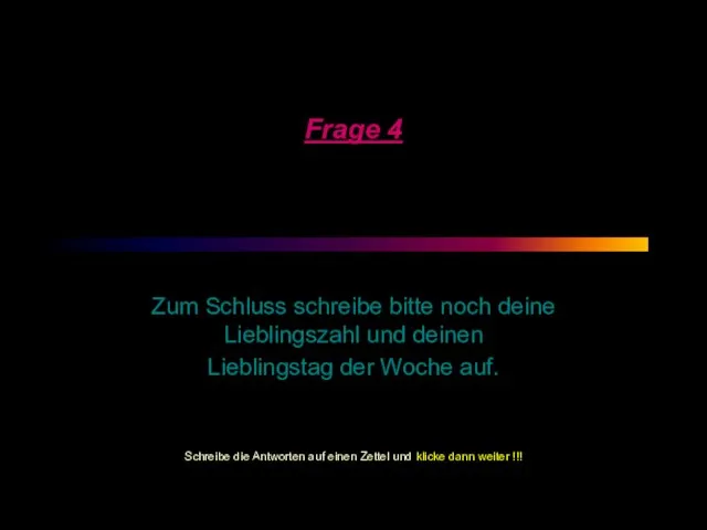 Frage 4 Zum Schluss schreibe bitte noch deine Lieblingszahl und deinen Lieblingstag