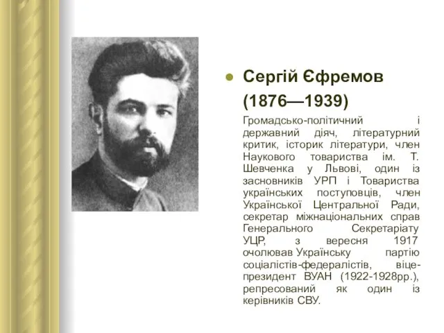 Сергій Єфремов (1876—1939) Громадсько-політичний і державний діяч, літературний критик, історик літератури, член
