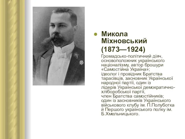Микола Міхновський (1873—1924) Громадсько-політичний діяч, основоположник українського націоналізму, автор брошури «Самостійна Україна»;