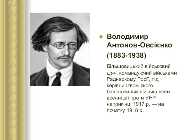 Володимир Антонов-Овсієнко (1883-1938) Більшовицький військовий діяч, командуючий військами Раднаркому Росії, під керівництвом