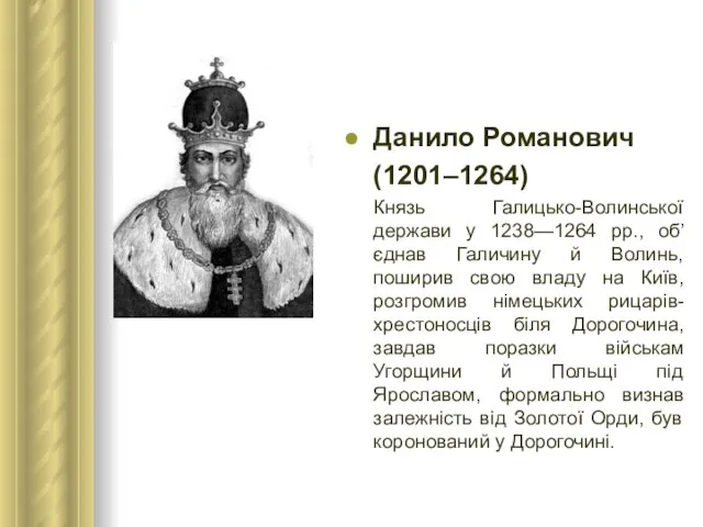 Данило Романович (1201–1264) Князь Галицько-Волинської держави у 1238—1264 рр., об’єднав Галичину й