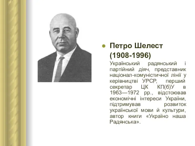 Петро Шелест (1908-1996) Український радянський і партійний діяч, представник націонал-комуністичної лінії у