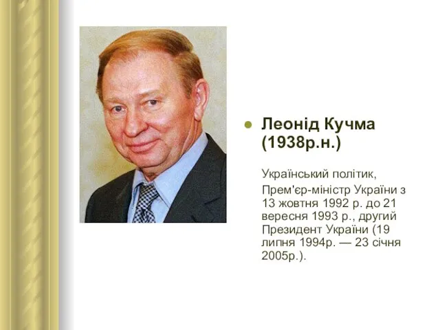 Леонід Кучма (1938р.н.) Український політик, Прем'єр-міністр України з 13 жовтня 1992 р.