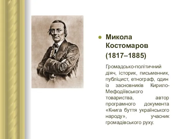 Микола Костомаров (1817–1885) Громадсько-політичний діяч, історик, письменник, публіцист, етнограф, один із засновників