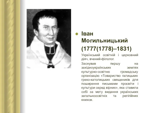 Іван Могильницький (1777(1778)–1831) Український освітній і церковний діяч, вчений-філолог. Заснував першу на