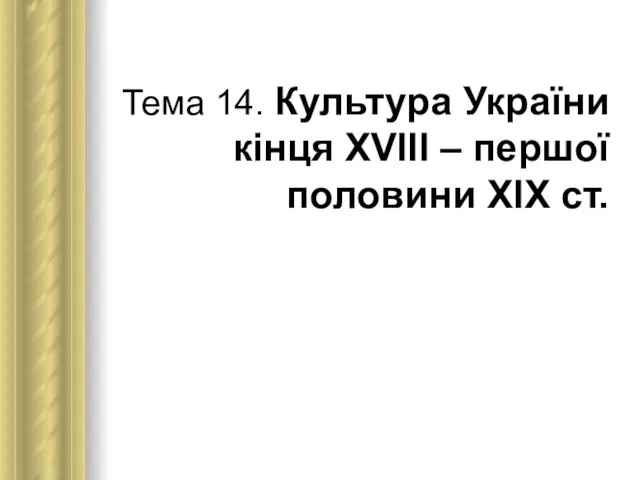 Тема 14. Культура України кінця ХVІІІ – першої половини ХІХ ст.