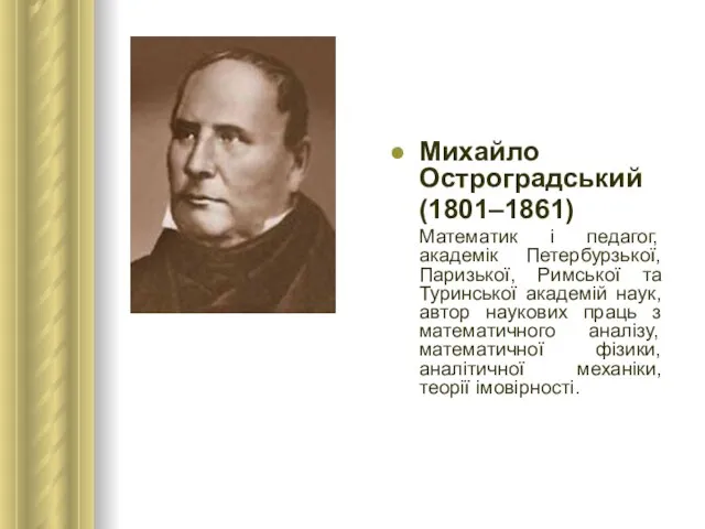 Михайло Остроградський (1801–1861) Математик і педагог, академік Петербурзької, Паризької, Римської та Туринської