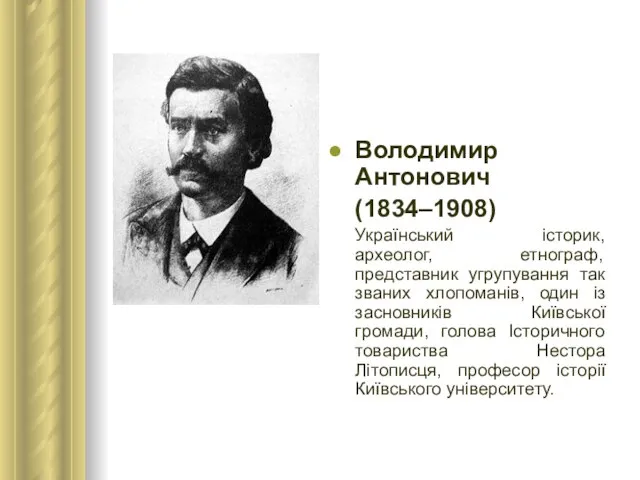 Володимир Антонович (1834–1908) Український історик, археолог, етнограф, представник угрупування так званих хлопоманів,