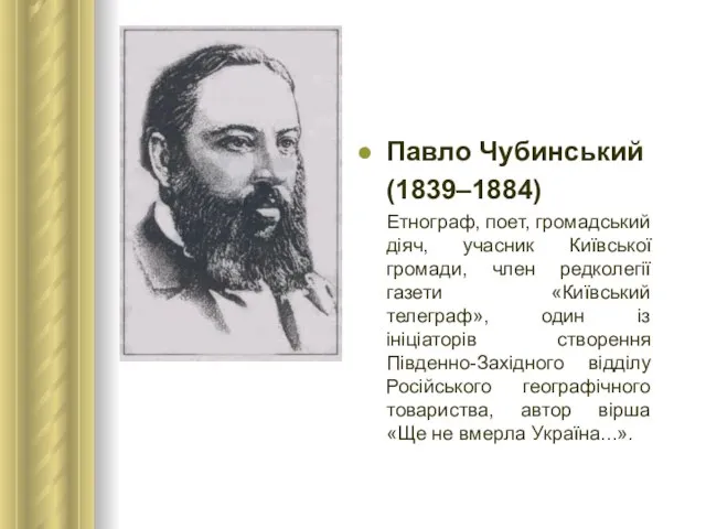 Павло Чубинський (1839–1884) Етнограф, поет, громадський діяч, учасник Київської громади, член редколегії